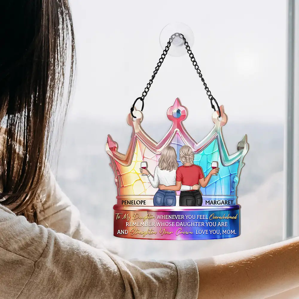 Mom - Daughters (Adult),Love - My Daughter Remember Whose Daughter You Are And Straighten Your Crown - Personalized Window Hanging Suncatcher Ornament
