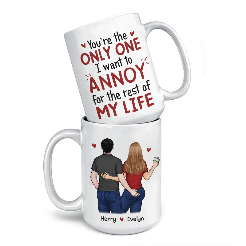 Personalized Mug - “You’re the Only One I Want to Annoy for the Rest of My Life”