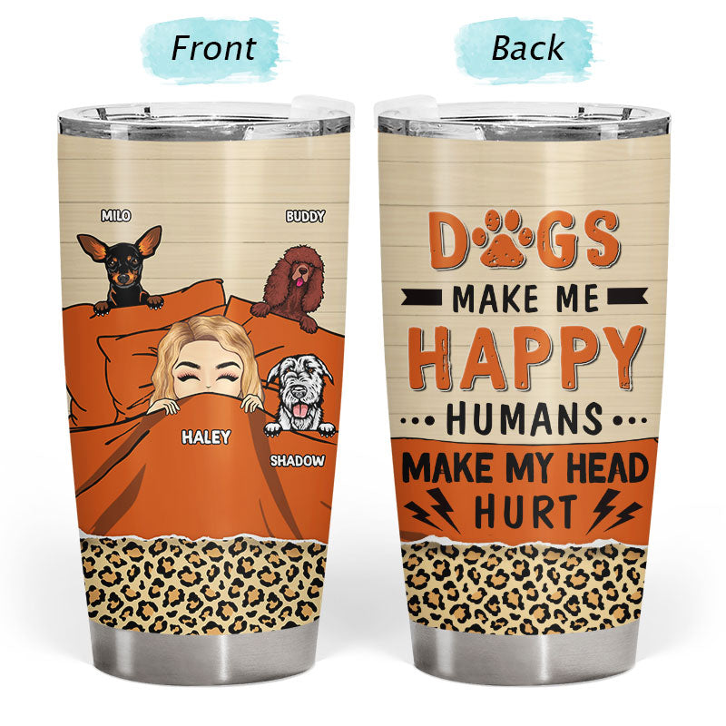 Dogs Make My happy Humans Make My Head Hurt - Personalized Custom Tumbler