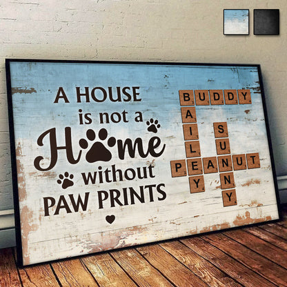 A House Is Not A Home Without Paw Prints - Personalized Custom Pet Lover’s Poster / Canvas