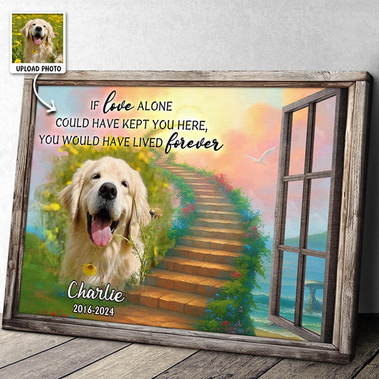 Personalized Custom Photo If Love Could Have Kept You Here Canvas / Poster - Customized Memorial Gift For Pet Lovers