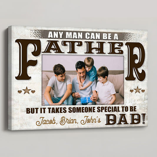 Any Man Can Be A Father Someone Special To Be Dad - Personalized Custom Poster / Canvas