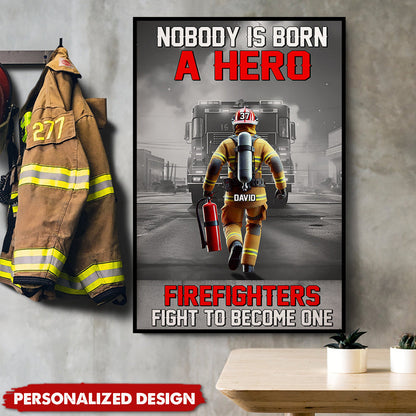 Nobody Is Born A Hero Firefighters Fight To Become One - Personalized Poster / Canvas