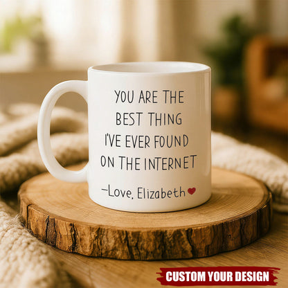 You Are The Best Thing I've Ever Found On The Internet - Personalized Mug
