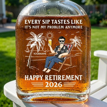Every Sip Tastes Like It's Not My Problem Anymore - Personalized Retirement Whiskey Bottle