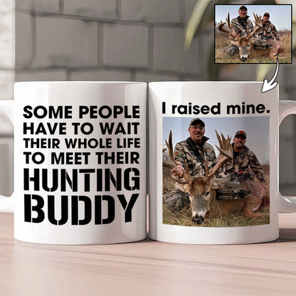 Personalized Upload Photo Some People Have To Wait Their Whole Life To Meet Their Hunting Buddy I Raised Mine Mug Gift For Hunting Dad Pt99