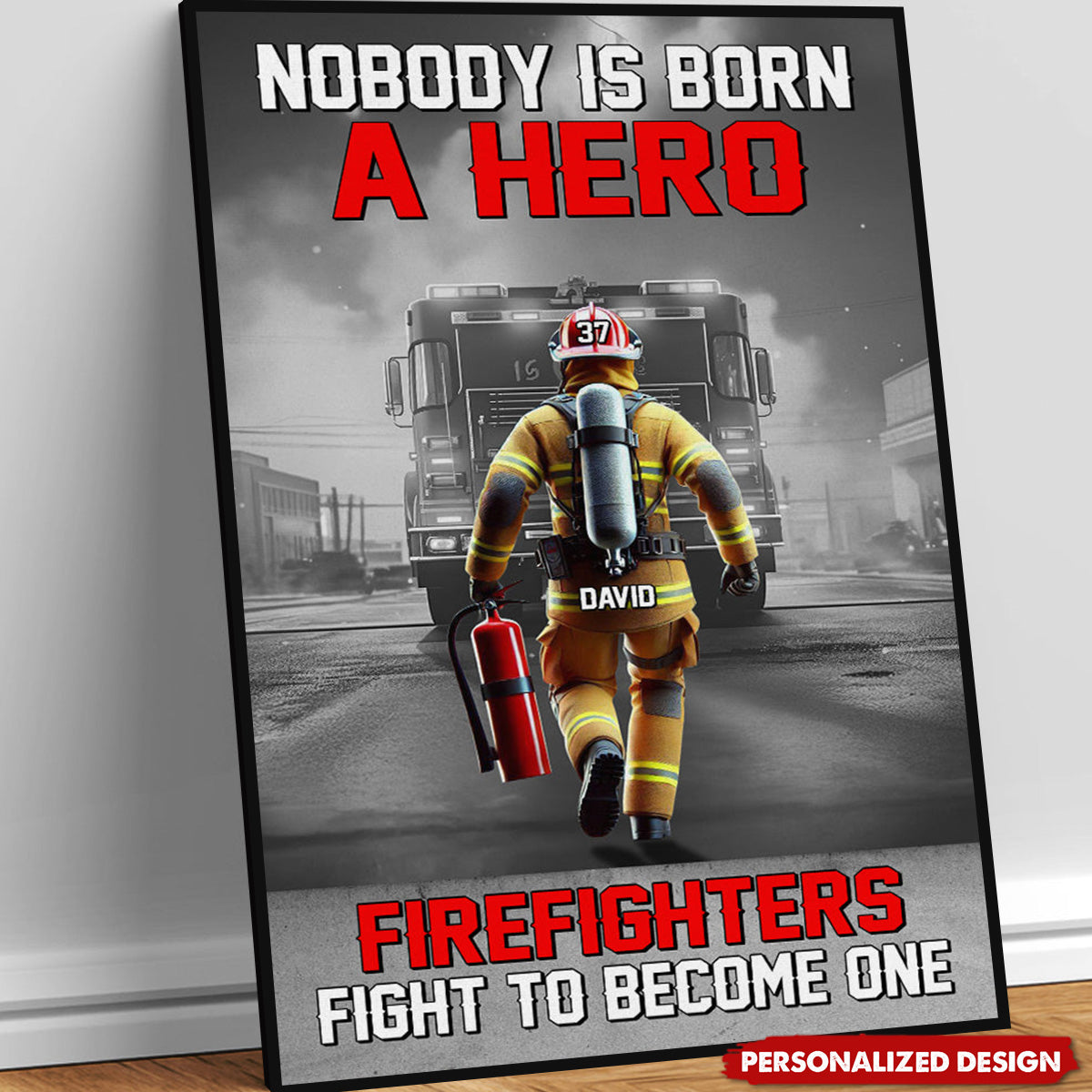Nobody Is Born A Hero Firefighters Fight To Become One - Personalized Poster / Canvas