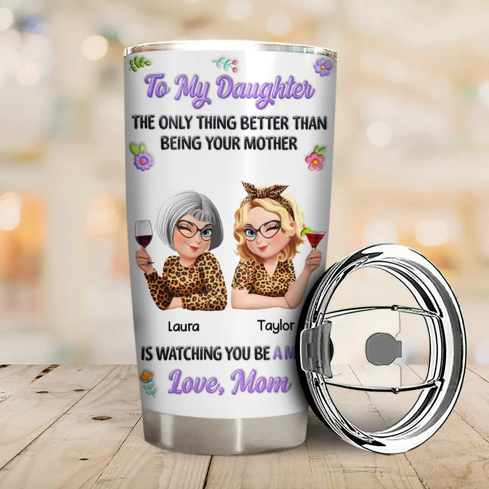 Gift For Daughter,Mom - Daughters (Adult),Happy,New Mom,Gift For Women,Top Market - 3D Inflated Printed The Only Thing Better Than Being Your Mother - Personalized Tumbler