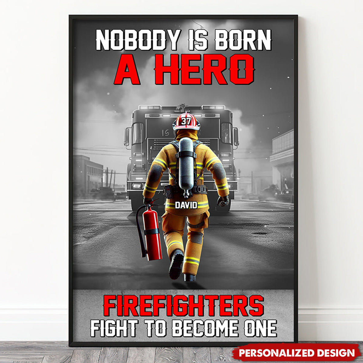 Nobody Is Born A Hero Firefighters Fight To Become One - Personalized Poster / Canvas