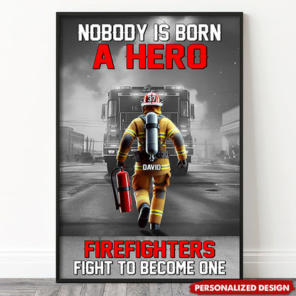 Nobody Is Born A Hero Firefighters Fight To Become One - Personalized Poster / Canvas