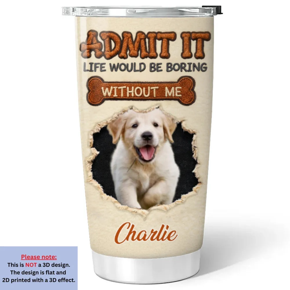 We Make Life Less Boring - Personalized Photo Tumbler