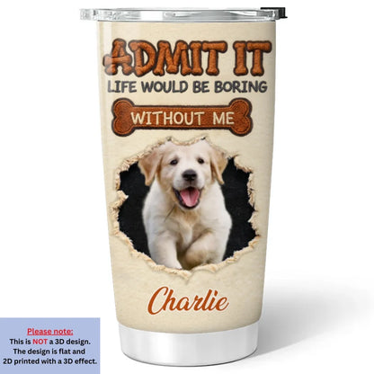 We Make Life Less Boring - Personalized Photo Tumbler