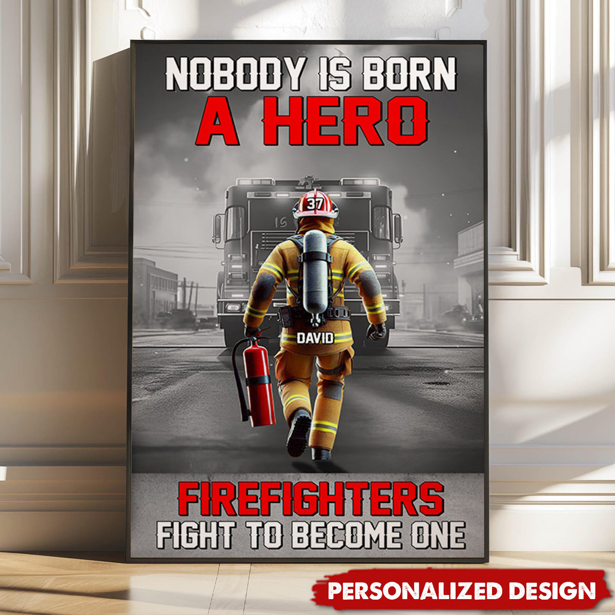 Nobody Is Born A Hero Firefighters Fight To Become One - Personalized Poster / Canvas