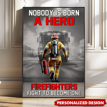 Nobody Is Born A Hero Firefighters Fight To Become One - Personalized Poster / Canvas