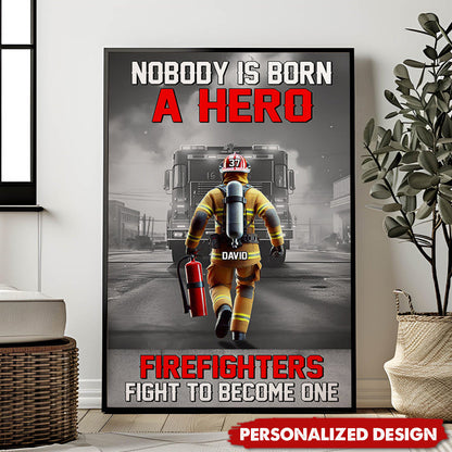 Nobody Is Born A Hero Firefighters Fight To Become One - Personalized Poster / Canvas