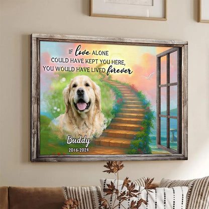 Personalized Custom Photo If Love Could Have Kept You Here Canvas / Poster - Customized Memorial Gift For Pet Lovers