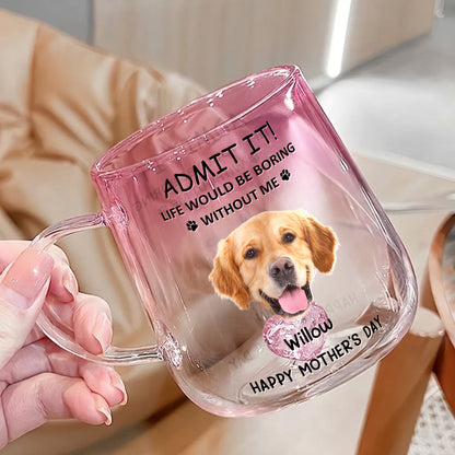 Life Would Be Boring Without Us - Personalized Gradient Glass Mug