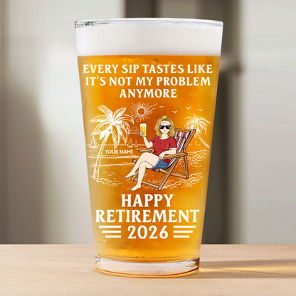 Every Sip Tastes Like It's Not My Problem Anymore - Personalized Custom Retirement Beer Glass