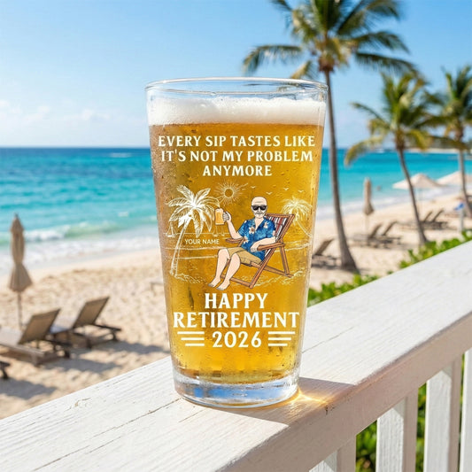 Every Sip Tastes Like It's Not My Problem Anymore - Personalized Custom Retirement Beer Glass