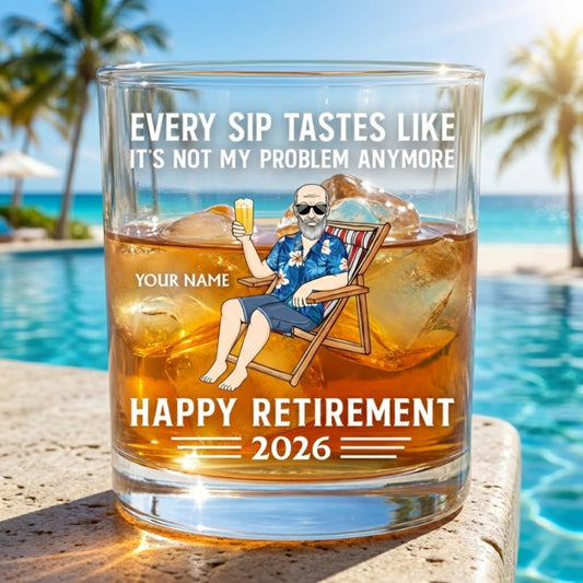 Every Sip Tastes Like It's Not My Problem Anymore Retirement - Personalized Whiskey Glass