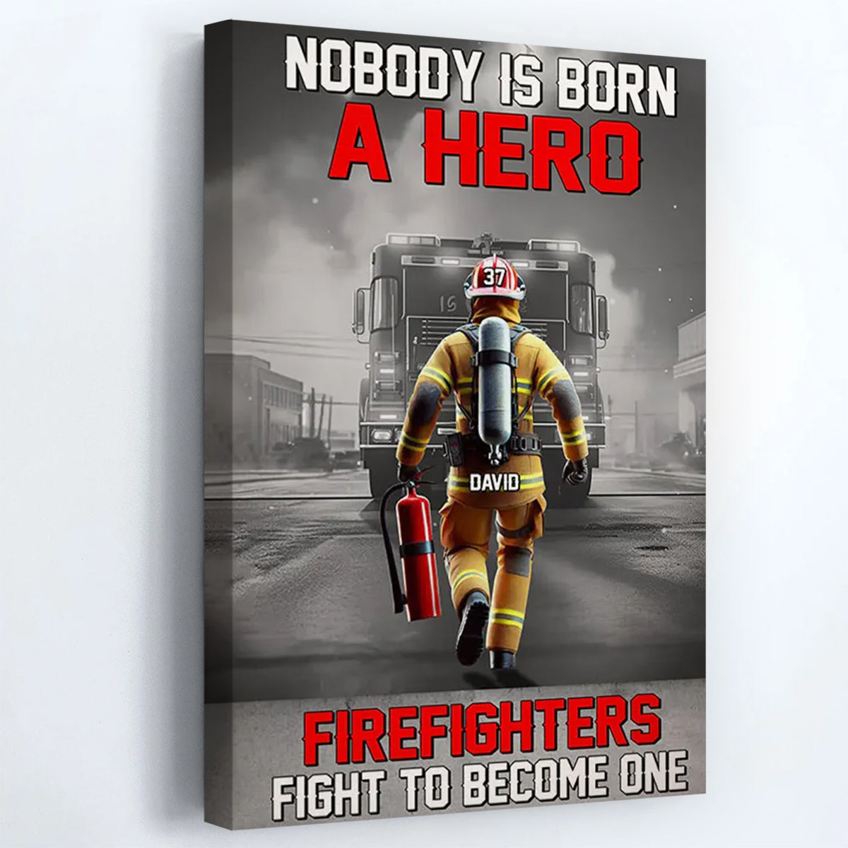 Nobody Is Born A Hero Firefighters Fight To Become One - Personalized Poster / Canvas