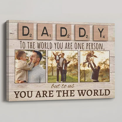 Daddy To The World You Are One Person, But To Us You Are The World - Custom Photo Canvas / Poster
