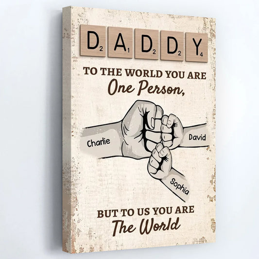 Daddy To The World You Are One Person, But To Us You Are The World - Personalized Canvas / Poster