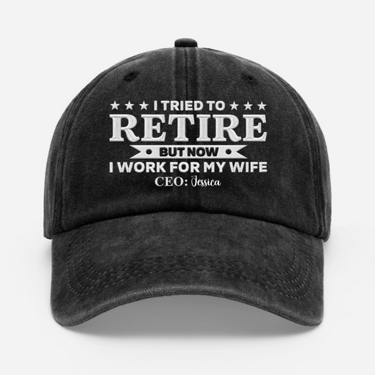 I Tried To Retire But Now I Work For My Wife - Personalized Washed Cotton Cap