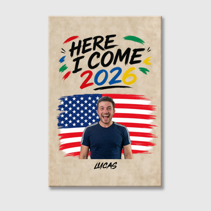 Here I Come 2026 - Personalized Photo Canvas / Poster