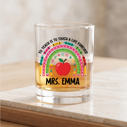 To Teach Is To Touch A Life Forever - Personalized Whiskey Glass for Teachers