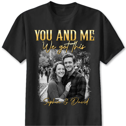 Custom couple photo shirt with You And Me We Got This quote for couples anniversary gift