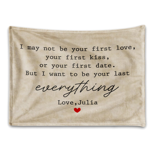 I May Not Be Your First Love But I Want To Be Your Last Everything - Personalized Custom Couple Blanket