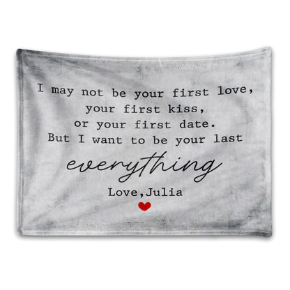I May Not Be Your First Love But I Want To Be Your Last Everything - Personalized Custom Couple Blanket