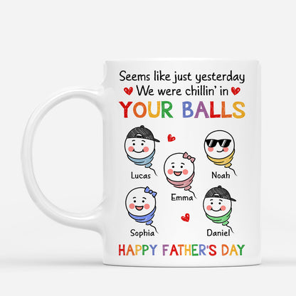 Seems Like Just Yesterday We Were Chillin’ In Your Balls - Personalized Mug for Dad