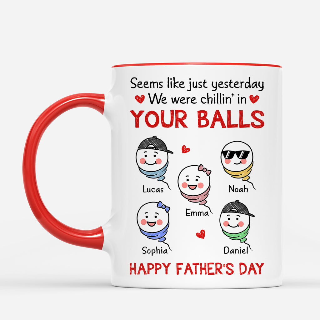 Seems Like Just Yesterday We Were Chillin’ In Your Balls - Personalized Mug for Dad