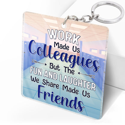 Teacher Work Made Us Colleagues - Birthday, Loving Gifts For Co-workers, Friends, Soul Sisters, Besties, BFF - Personalized Acrylic Keychain