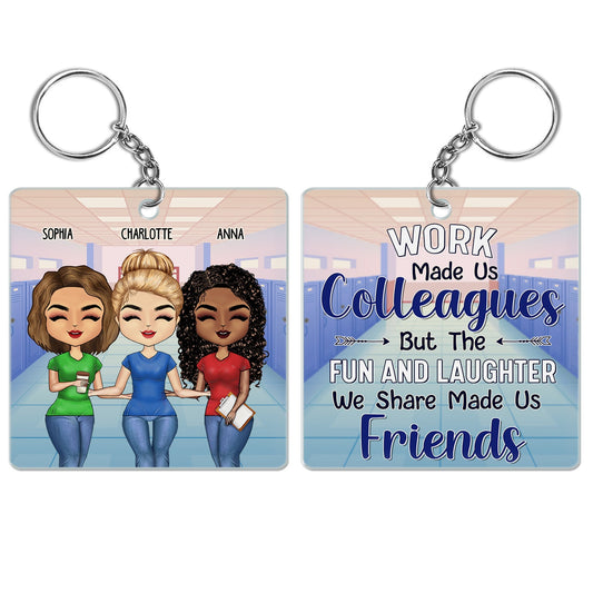 Teacher Work Made Us Colleagues - Birthday, Loving Gifts For Co-workers, Friends, Soul Sisters, Besties, BFF - Personalized Acrylic Keychain