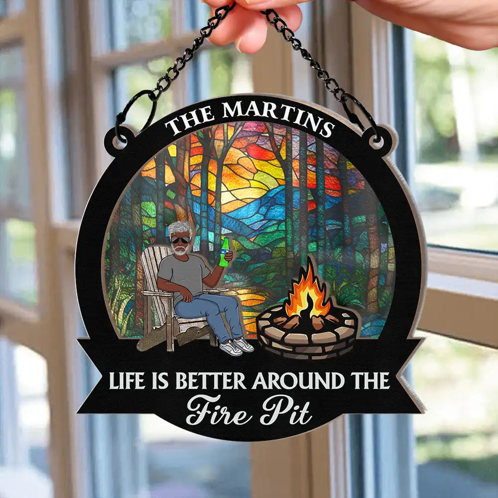 Life Is Better Around The Fire Pit Camping Grilling - Personalized Window Hanging Suncatcher Ornament