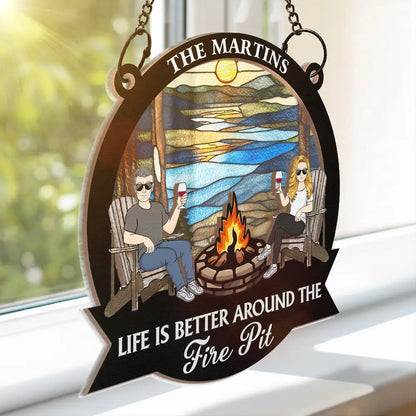 Life Is Better Around The Fire Pit Camping Grilling - Personalized Window Hanging Suncatcher Ornament