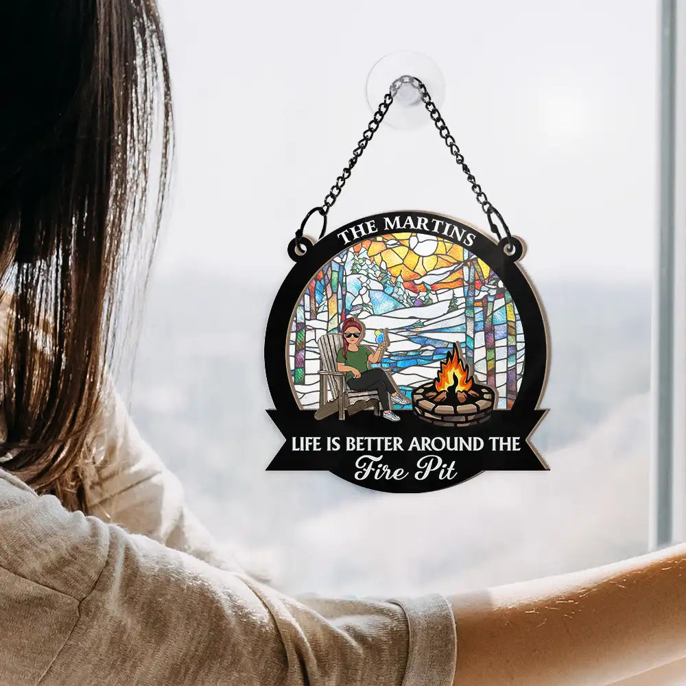 Life Is Better Around The Fire Pit Camping Grilling - Personalized Window Hanging Suncatcher Ornament