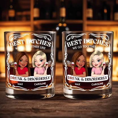 Best B*tches We Go Together Like Drunk & Disorderly - Personalized Custom Whiskey Glass