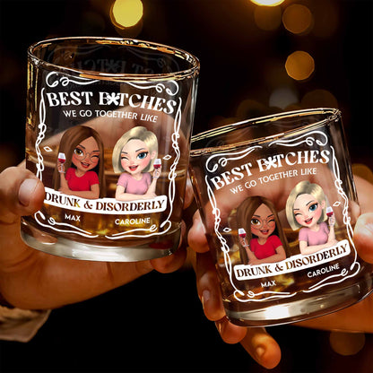 Best B*tches We Go Together Like Drunk & Disorderly - Personalized Custom Whiskey Glass