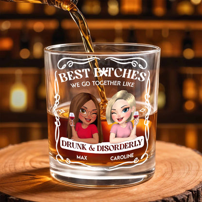 Best B*tches We Go Together Like Drunk & Disorderly - Personalized Custom Whiskey Glass
