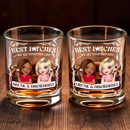 Best B*tches We Go Together Like Drunk & Disorderly - Personalized Custom Whiskey Glass
