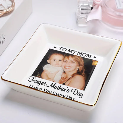 Custom Photo,Gift For Mother,Happy - Custom Photo Forget Mother's Day I Love You Everyday - Personalized Ring Dish