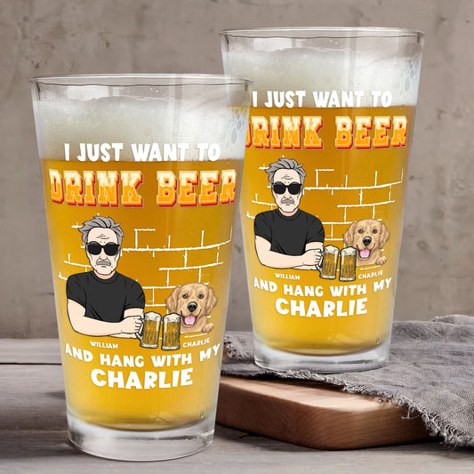 I Just Want To Drink Beer And Hang With My Dogs - Personalized Dog Dad Beer Glass