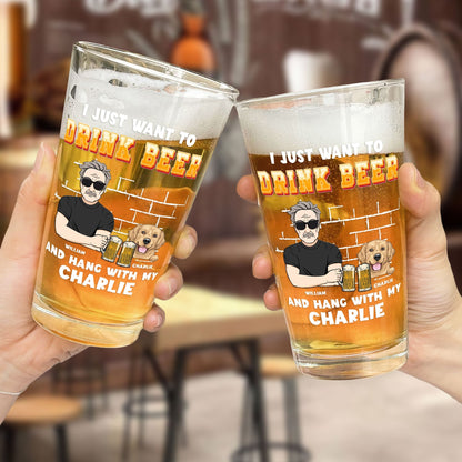 I Just Want To Drink Beer And Hang With My Dogs - Personalized Dog Dad Beer Glass