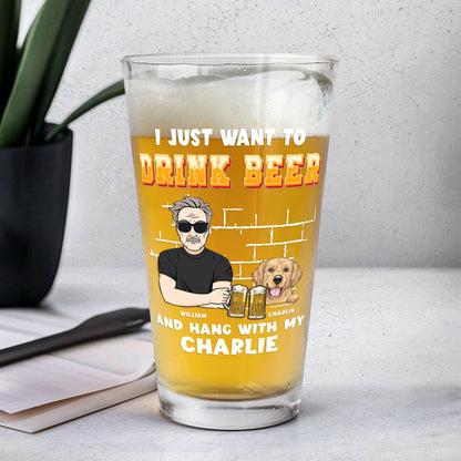 I Just Want To Drink Beer And Hang With My Dogs - Personalized Dog Dad Beer Glass