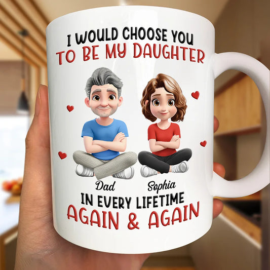 I Would Choose You To Be My Daughter - Personalized Mug