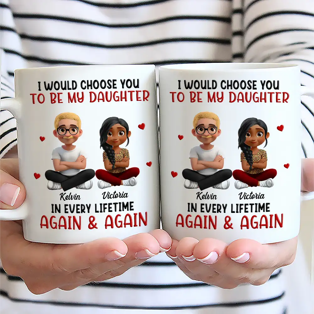 I Would Choose You To Be My Daughter - Personalized Mug